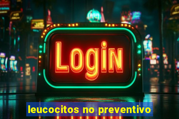 leucocitos no preventivo